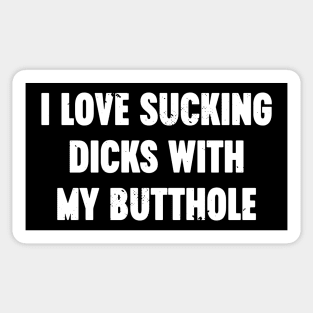 I Love Sucking Dicks With My Butthole White Funny Sticker